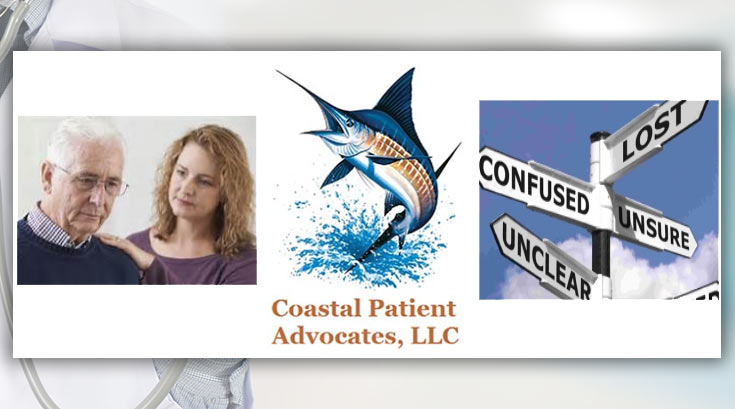 Coastal Patient Advocates, LLC - educate, support and empower clients navigating through a confusing healthcare system