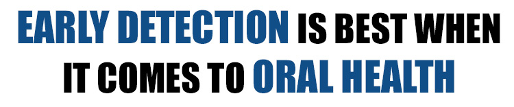 Early Detection is Best When it Comes to Oral Health