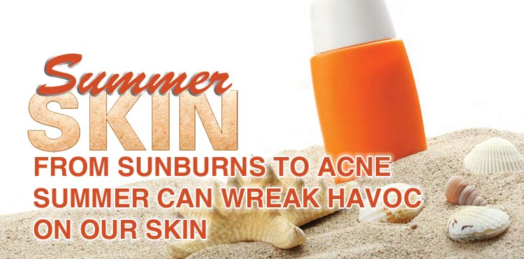 TITLE GRAPHIC: Summer Skin: From sunburns to acnes, summer can wreak havoc on our skin