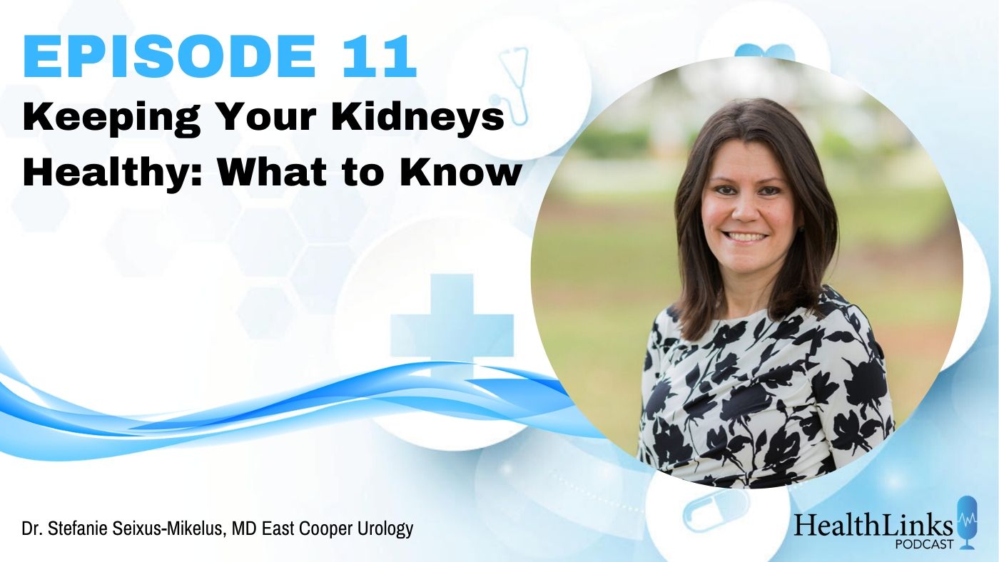 Podcast Episode 11: Keeping Your Kidneys Healthy: What To Know, Dr. Stefanie Seixus-Mikelus of East Cooper Urology thumbnail