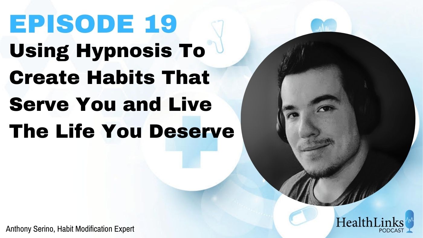 Podcast Ep 19: Using Hypnosis To Create Habits That Serve You And Live The Life You Deserve, Anthony Serino, Habit Modification Expert.