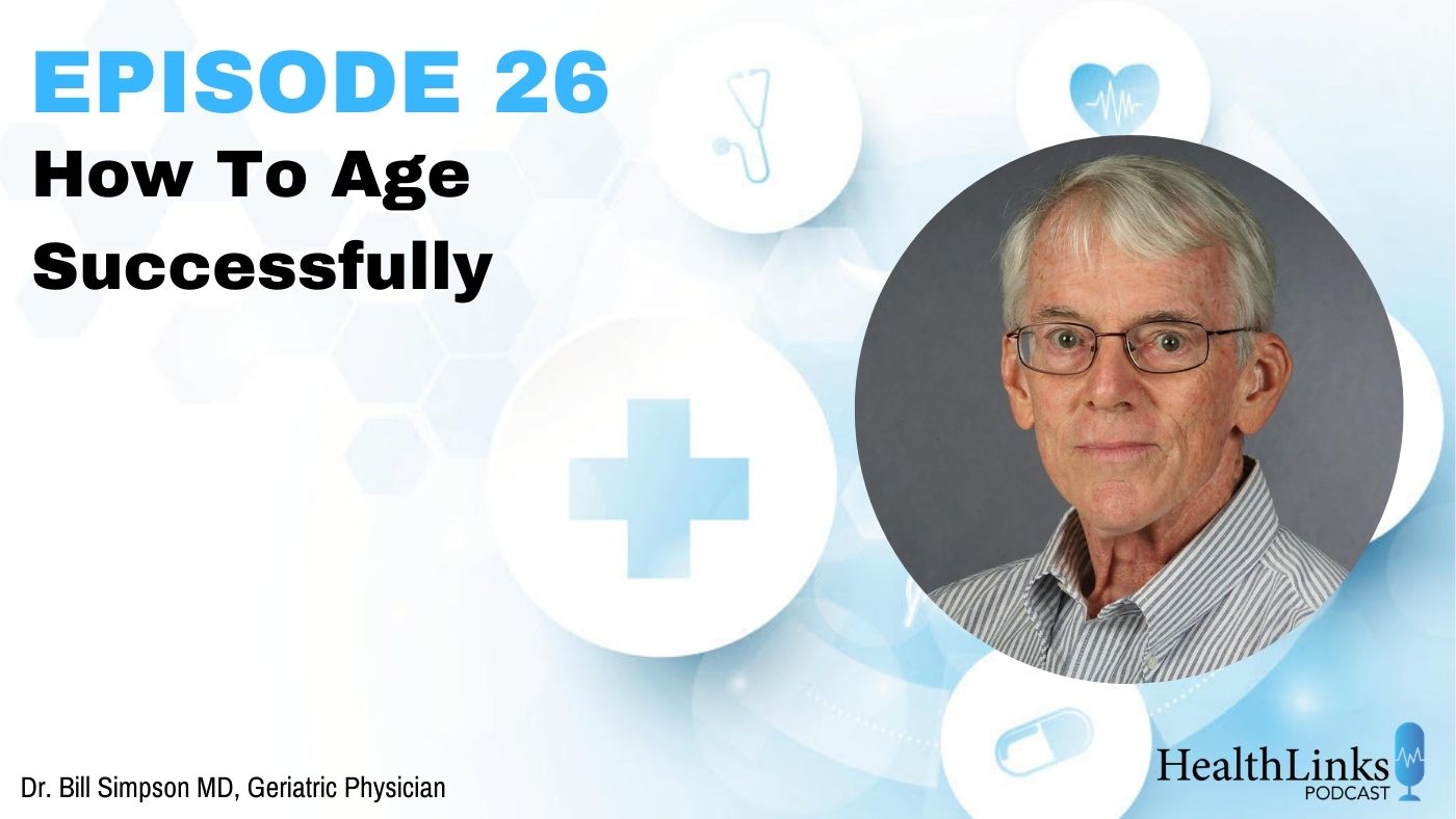 HealthLinks Podcast Episode 26: How to Age Successfully with Dr. Bill Simpson, MD, Geriatric Physician